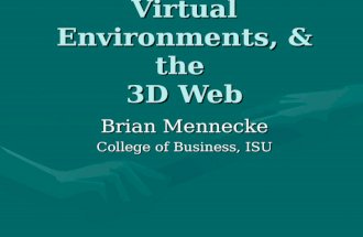Virtual Worlds, Virtual Environments, & the 3D Web Brian Mennecke College of Business, ISU.