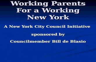 Working Parents For a Working New York A New York City Council Initiative sponsored by Councilmember Bill de Blasio Councilmember Bill de Blasio.