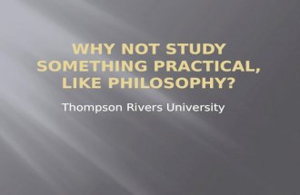 Thompson Rivers University.  Philosophy means “love of wisdom”--from the Greek philos (love) and sophia (wisdom).