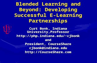 Blended Learning and Beyond: Developing Successful E- Learning Partnerships Curt Bonk, Indiana University,Professor cjbonkand President,