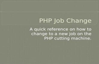A quick reference on how to change to a new job on the PHP cutting machine.