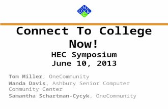 Connect To College Now! HEC Symposium June 10, 2013 Tom Miller, OneCommunity Wanda Davis, Ashbury Senior Computer Community Center Samantha Schartman-Cycyk,