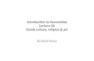 Introduction to Humanities Lecture 2b Greek culture, religion & art By David Kelsey.