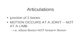 Articulations junction of 2 bones MOTION OCCURS AT A JOINT -- NOT AT A LIMB –i.e. elbow flexion NOT forearm flexion.