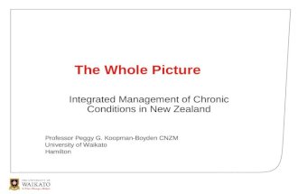 The Whole Picture Integrated Management of Chronic Conditions in New Zealand Professor Peggy G. Koopman-Boyden CNZM University of Waikato Hamilton.