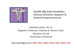 Health Big Data Analytics: Clinical Decision Support & Patient Empowerment Hsinchun Chen, Ph. D. Regents’ Professor, Thomas R. Brown Chair Director, AI.