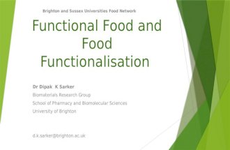 Functional Food and Food Functionalisation Dr Dipak K Sarker Biomaterials Research Group School of Pharmacy and Biomolecular Sciences University of Brighton.
