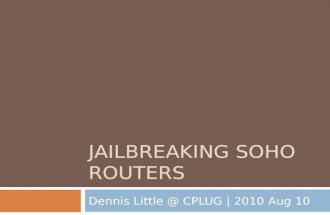 JAILBREAKING SOHO ROUTERS Dennis Little @ CPLUG | 2010 Aug 10.