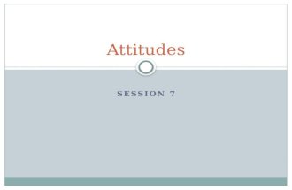 SESSION 7 Attitudes. WHAT IS ATTITUDE? WHAT IS THE IMPORTANCE OF ATTITUDE IN WORKPLACE?