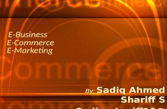E-Commerce E-Marketing By: Sadiq Ahmed Shariff S Sadiq_shariff10@hotm ail.com E-Business.