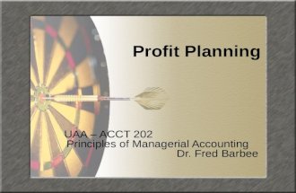 Profit Planning UAA – ACCT 202 Principles of Managerial Accounting Dr. Fred Barbee.