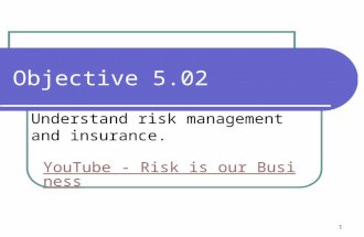 Objective 5.02 Understand risk management and insurance. 1 YouTube - Risk is our Business.