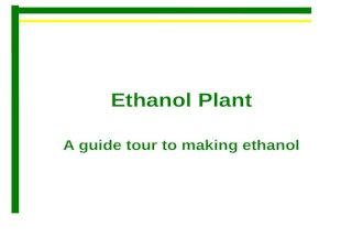 Ethanol Plant A guide tour to making ethanol. Ethanol 101 E10 - 10% ethanol / 90% unleaded gasoline. This most common blend of ethanol is approved for.