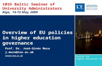 10th Baltic Seminar of University Administrators Riga, 14-15 May, 2009 Overview of EU policies in higher education governance Prof. Dr. José-Ginés Mora.