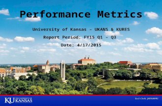 Performance Metrics University of Kansas – UKANS & KURES Report Period: FY15 Q1 – Q3 Date: 4/17/2015.