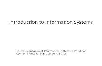 Introduction to Information Systems Source: Management Information Systems, 10 th edition Raymond McLeod, Jr & George P. Schell.