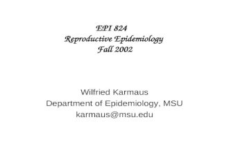 Wilfried Karmaus Department of Epidemiology, MSU karmaus@msu.edu EPI 824 Reproductive Epidemiology Fall 2002.