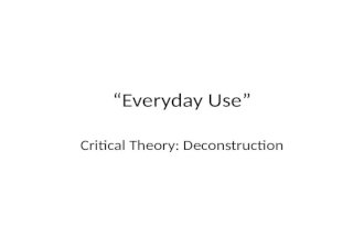 “Everyday Use” Critical Theory: Deconstruction. A brief introduction… In order to understand Deconstruction, we must understand the major points of Structuralism,