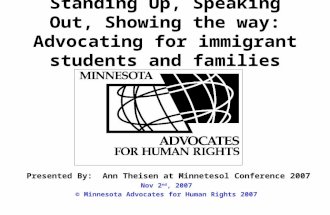 Standing Up, Speaking Out, Showing the way: Advocating for immigrant students and families Presented By: Ann Theisen at Minnetesol Conference 2007 Nov.