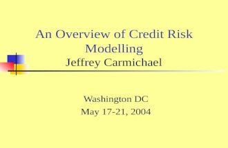 An Overview of Credit Risk Modelling Jeffrey Carmichael Washington DC May 17-21, 2004.