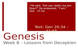 Genesis Week 8 – Lessons from Deception “He said, “Are you really my son Esau?” He answered, “I am.” Gen 27:24 Text: Gen 26:34 – 31:55.
