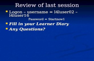 Review of last session Logon – username = l4luser02 – l4luser16 Logon – username = l4luser02 – l4luser16 Password = Startnow1 Password = Startnow1 Fill.