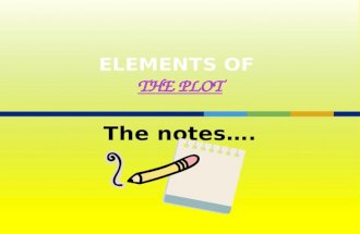The notes…..  The plot is the action of the narrative. Narratives are organized in this way: 1. Exposition: start of the story 2. Rising action: problem.