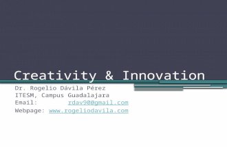 Creativity & Innovation Dr. Rogelio Dávila Pérez ITESM, Campus Guadalajara Email: rdav90@gmail.comrdav90@gmail.com Webpage: .