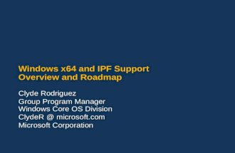 Windows x64 and IPF Support Overview and Roadmap Clyde Rodriguez Group Program Manager Windows Core OS Division ClydeR @ microsoft.com Microsoft Corporation.