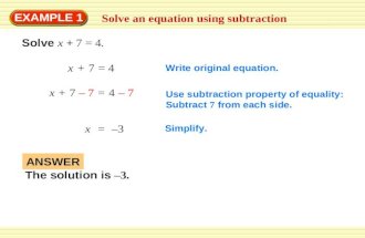 Solve an equation using subtraction EXAMPLE 1 Solve x + 7 = 4. x + 7 = 4x + 7 = 4 Write original equation. x + 7 – 7 = 4 – 7 Use subtraction property of.