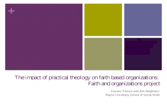 + The impact of practical theology on faith based organizations: Faith and organizations project Gaynor Yancey and Jon Singletary Baylor University School.