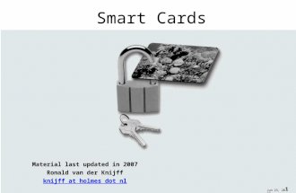 1 1 11-Aug-15 Smart Cards Material last updated in 2007 Ronald van der Knijff knijff at holmes dot nl.