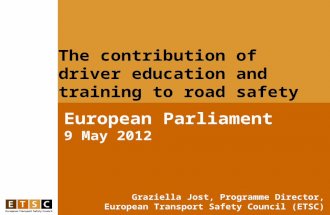 The contribution of driver education and training to road safety European Parliament 9 May 2012 Graziella Jost, Programme Director, European Transport.