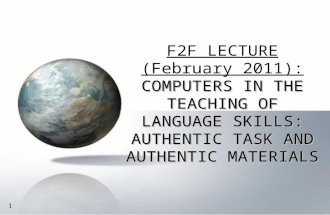 1 1 COMPUTERS IN THE TEACHING OF LANGUAGE SKILLS: AUTHENTIC TASK AND AUTHENTIC MATERIALS F2F LECTURE (February 2011): COMPUTERS IN THE TEACHING OF LANGUAGE.