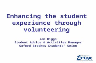 Enhancing the student experience through volunteering Jon Biggs Student Advice & Activities Manager Oxford Brookes Students’ Union.