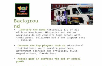 Background Identify the need—Nationally 1/2 of all African Americans, Hispanics and Native Americans do not complete high school with their peers. Baltimore.