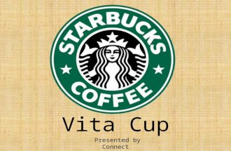 Vita Cup Presented by Connect Advertising. Our goal is to serve 25 percent of beverages in reusable cups by 2015. “ ” - Starbucks Shared Goals.