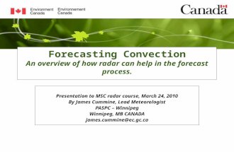 Forecasting Convection An overview of how radar can help in the forecast process. Presentation to MSC radar course, March 24, 2010 By James Cummine, Lead.