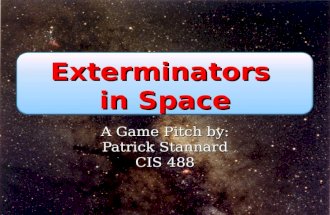 Exterminators in Space A Game Pitch by: Patrick Stannard CIS 488.