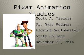 Pixar Animation Studios Scott A. Treloar Dr. Gary Rodgers Florida SouthWestern State College November 23, 2014.