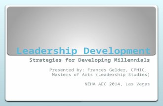 Leadership Development Strategies for Developing Millennials Presented by: Frances Gelder, CPHIC, Masters of Arts (Leadership Studies) NEHA AEC 2014, Las.