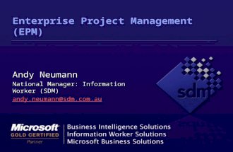 Enterprise Project Management (EPM) Andy Neumann National Manager: Information Worker (SDM) andy.neumann@sdm.com.au.