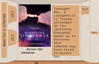 2013 Read for a Lifetime Nex t 2012 Across the Universe by Beth Revis Teenaged Amy, a cryogenically frozen passenger on the spaceship Godspeed, wakes up.