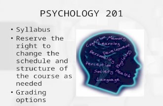 PSYCHOLOGY 201 Syllabus Reserve the right to change the schedule and structure of the course as needed Grading options Who am I?