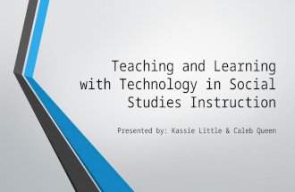 Teaching and Learning with Technology in Social Studies Instruction Presented by: Kassie Little & Caleb Queen.