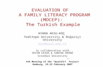 EVALUATION OF A FAMILY LITERACY PROGRAM (MOCEP): The Turkish Example AYHAN AKSU-KOÇ Yeditepe University & Boğaziçi University koc@boun.edu.tr in collaboration.