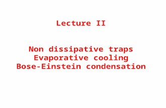 Lecture II Non dissipative traps Evaporative cooling Bose-Einstein condensation.