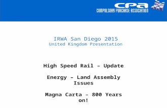 IRWA San Diego 2015 United Kingdom Presentation High Speed Rail – Update Energy – Land Assembly Issues Magna Carta – 800 Years on!