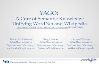 YAGO: A Core of Semantic Knowledge Unifying WordNet and Wikipedia YAGO: A Core of Semantic Knowledge Unifying WordNet and Wikipedia 16th international.