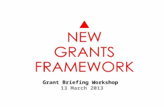 Grant Briefing Workshop 13 March 2013. Agenda 1.The Grants Review Story 2.What’s Changed 3.New Grants Framework in a Nutshell 2.